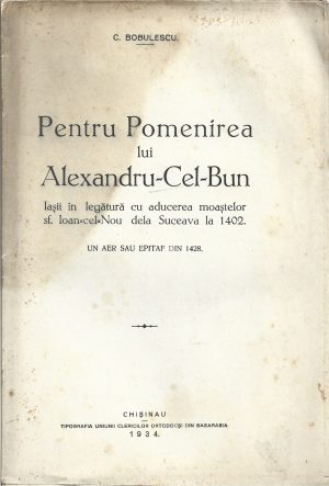 Pentru pomenirea lui Alexandru cel Bun, Iașii în legătură cu aducerea moaștelor sf Ioan cel Nou dela Suceava la 1402, un aer sau epitaf din 1428 de Constantin Bobulescu, 1934, Chișinău