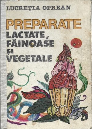 Preparate lactate, făinoase și vegetale de Lucreția Oprean, 1984