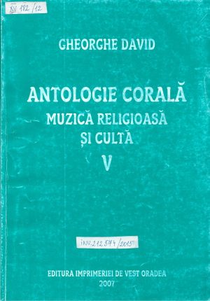 Antologie corală, muzică religioasă și cultă, V, de Gheorghe David, 2007, Oradea