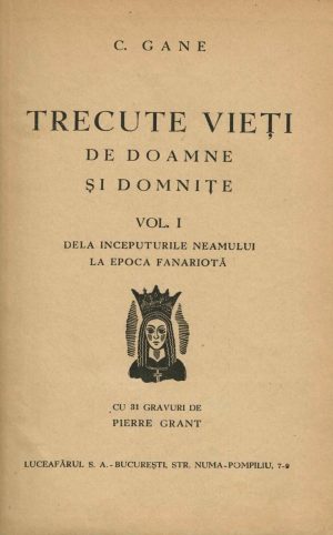 Trecute vieți de doamne și domnițe, volumul I, dela începuturile neamului la epoca fanariotă de Constantin Gane, cu 31 gravuri de Pierre Grant
