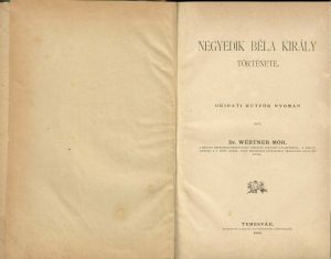 Negyedik Béla király története, Okirati kútfök nyomán írta Wertner Mór, 1893, Temesvár/Timișoara