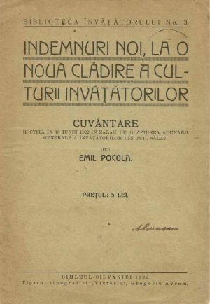 Îndemnuri noi, la o nouă clădire a culturii învățătorilor, cuvântare rostită în 10 Iuniu 1922 în Zălau cu ocaziunea Adunării Generale a învățătorilor din jud Sălaj de Emil Pocola, 1922, Șimleu Silvaniei