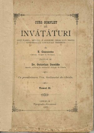 Curs complet de învățături după planul, metodul și adeseori chiar după textul catechismului Conciliului Tridentin de E Gaussens, traduse de Octavian Domide cu permisiunea Ven Ordinariat de Gherla, tomul II, 1906, Gherla, Tipografia diecezană