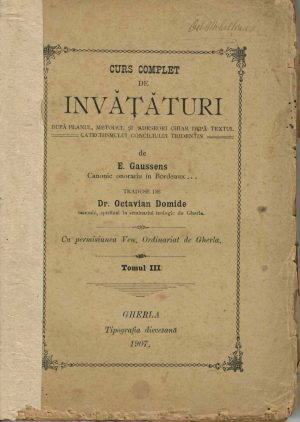 Curs complet de învățături după planul, metodul și adeseori chiar după textul catechismului Conciliului Tridentin de E Gaussens, traduse de Octavian Domide cu permisiunea Ven Ordinariat de Gherla, tomul III, 1907, Gherla, Tipografia diecezană