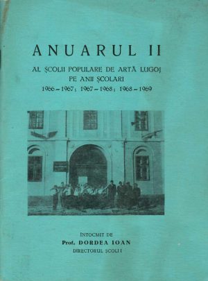 Anuarul II al Școlii populare de artă Lugoj pe anii școlari 1966-1967, 1967-1968, 1968-1969 întocmit de prof Dordea Ioan, directorul școlii, 1970, Timișoara