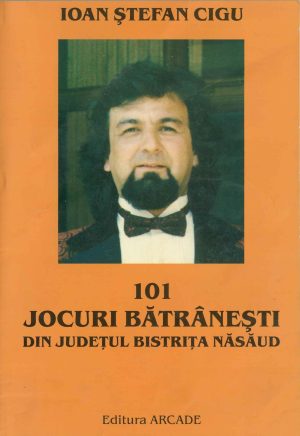 101 jocuri bătrânești din județul Bistrița-Năsăud de Ioan Ștefan Cigu, 2005, Bistrița