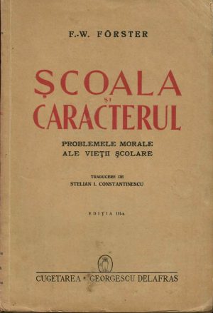 Școala și caracterul, probleme morale ale vieții școlare de F-W Förster, traducere de Stelian Constantinescu, 1941