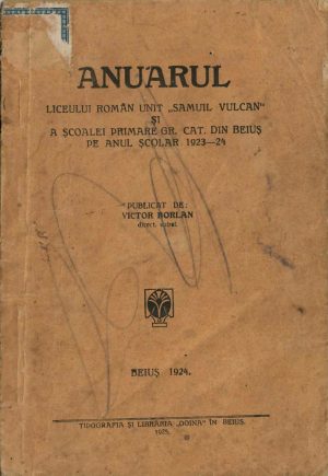 Anuarul liceului român unit Samuil Vulcan și a școalei primare gr cat din Beiuș pe anul școlar 1923-24 publicat de Victor Borlan, 1925, Beiuș