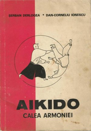 Aikido - Calea Armoniei de Șerban Derlogea și Dan Corneliu Ionescu, 1990