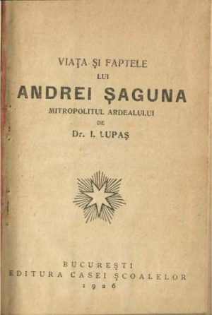Viața și faptele lui Andrei Șaguna, mitropolitul Ardealului de Ioan Lupaș, 1926