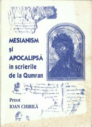 Mesianism și Apocalipsă în scrierile de la Qumran de preot Ioan Chirilă, 1999