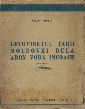 Miron Costin, Letopisețul Țării Moldovei dela Aron Vodă încoace, ediție critică de P P Panaitescu, 1944