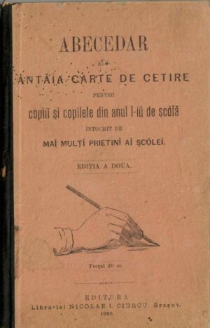 Abecedar sau ântâia carte de cetire pentru copiii și copilele din anul I-iu de șcólă întocmit de mai mulți prietini ai șcólei, ediția a doua, Editura Librăriei Nicolae I Ciurcu, 1890, Brașov