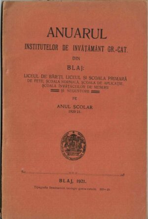 Anuarul institutelor de învățământ gr-cat din Blaj: Liceul de băieți, Liceul și Școala primară de fete, Școala Normală, Școala de aplicație, Școala învățăceilor de meserii și negustorii pe anul școlar 1920/21, 1921, Blaj