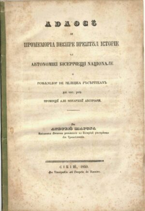 Adaos la promemoria despre dreptul istoric al autonomiei bisericeşti naţionale a românilor de relegea răsăriteană în ces reg provinţii ale monarhiei austriace de Andreiu Șaguna Episcopul diecesan românesc al Bisericii răsăritene din Transilvania, Sibiiu, 1850, în Tipografia lui Georgie de Klozius