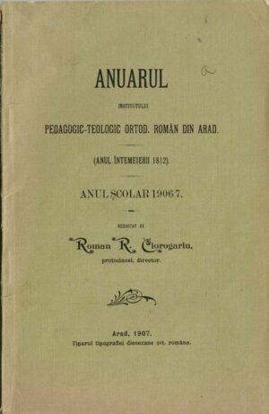 Anuarul Institutului pedagogic-teologic ortodox român din Arad - (anul întemeierii 1812) - anul școlar 1906/7 întocmit de Roman Ciorogariu, 1907, Arad