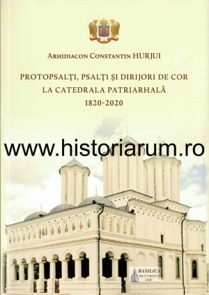 Protopsalți, psalți și dirijori de cor la Catedrala Patriarhală 1820-2020 de arhidiacon Constantin Hurjui, 2020