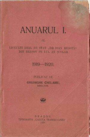 Anuarul I al Liceului real de stat Dr Ioan Meșotă din Brașov pe I-ul an școlar 1919-1920 publicat de Gheorghe Chelariu, director, 1920, Brașov