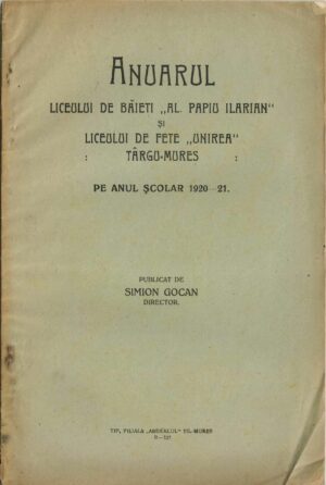 Anuarul Liceului de băieți Al Papiu Ilarian și Liceului de fete Unirea Târgu Mureș pe anul școlar 1920-21 publicat de Simion Gocan, director, Târgu Mureș, fără an