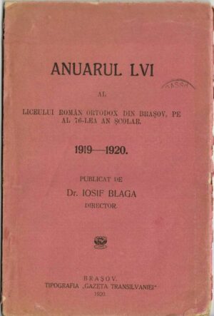 Anuarul LVI al Liceului român ortodox din Brașov, pe al 76-lea an școlar 1919-1920 publicat de dr Iosif Blaga, director, 1920, Brașov