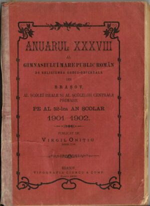 Anuarul XXXVIII al Gimnasiului mare public român de religiunea greco-orientală din Brașov al Șcólei reale și al șcólelor centrale primare pe al 52-lea an școlar 1901-1902 publicat de Virgil Onițiu, director, 1902, Brașov
