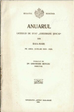 Anuarul Liceului de stat Gheorghe Șincai din Baia Mare pe anul școlar 1919-1920 publicat de dr Gheorghe Hetcou, director, 1920, Baia Mare