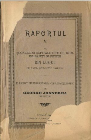 Raportul V al Școalelor capitale ort or române de băieți și fete din Lugoj pe anul școlastic 1901/1902 elaborat din însărcinarea corp învețătoresc de George Joandrea, învețător, 1902, Lugoj