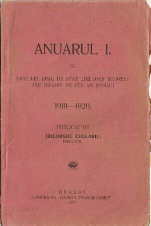 Anuarul I al Liceului real de stat Dr Ioan Meșotă din Brașov pe I-ul an școlar 1919-1920 publicat de Gheorghe Chelariu, director, 1920, Brașov