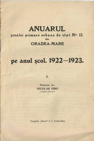 Anuarul școalei primare urbane de stat No II din Oradea-Mare pe anul școl 1922-1923, II, redactat de Nicolae Firu, învățător-director, Tipografia Biharia SA, Oradea-Mare, fără an