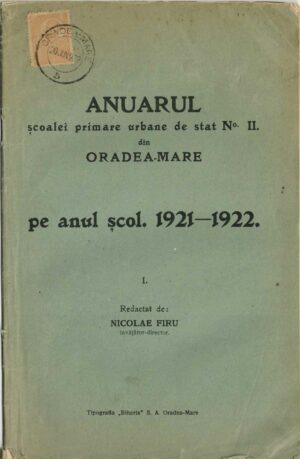 Anuarul școalei primare urbane de stat No II din Oradea-Mare pe anul școl 1921-1922, I, redactat de Nicolae Firu, învățător-director, Tipografia Biharia SA, Oradea-Mare, fără an