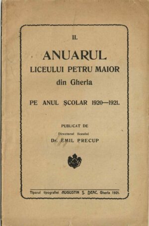 Anuarul Liceului Petru Maior din Gherla pe anul școlar 1920-1921 publicat de dr Emil Precup, profesor titular, director provizor, Gherla, 1921