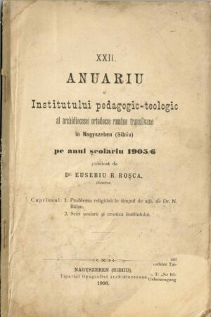 Anuariu XXII al Institutului pedagogic-teologic al archidiecesei ortodocse române transilvane în Nagyszeben (Sibiiu) pe anul școlar 1905/6 publicat de dr Eusebiu R Roșca, director, 1906, Sibiiu