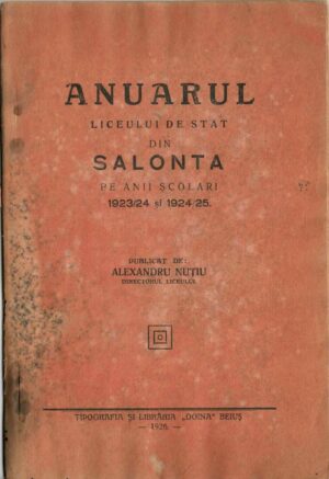 Anuarul Liceului de stat din Salonta pe anii școlari 1923/24 și 1924/25 publicat de Alexandru Nuțiu, directorul liceului, 1926, Beiuș