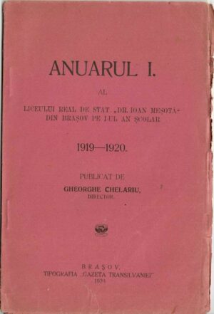 Anuarul I al Liceului real de stat Dr Ioan Meșotă din Brașov pe I-ul an școlar 1919-1920 publicat de Gheorghe Chelariu, director, 1920, Brașov