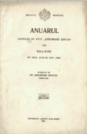Anuarul Liceului de stat Gheorghe Șincai din Baia Mare pe anul școlar 1919-1920 publicat de dr Gheorghe Hetcou, director, 1920, Baia Mare