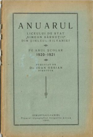 Anuarul Liceului de stat Simeon Bărnuțiu din Șimleul Silvaniei pe anul școlar 1920-1921 publicat de dr Ioan Ossian, director, 1921, Șimleul Silvaniei