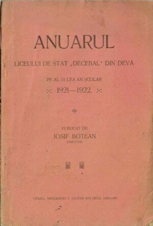 Anuarul Liceului de stat Decebal din Deva pe al 51-lea an școlar 1921-1922 publicat de Iosif Botean, director, 1922, Deva
