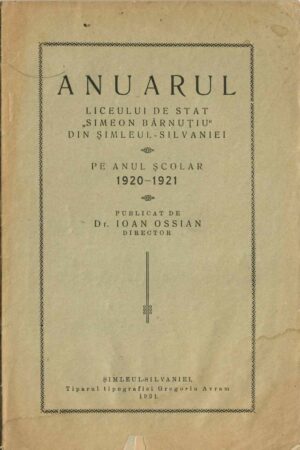 Anuarul Liceului de stat Simeon Bărnuțiu din Șimleul Silvaniei pe anul școlar 1920-1921 publicat de dr Ioan Ossian, director, 1921, Șimleul Silvaniei
