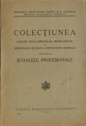 Colecțiunea legilor, regulamentelor, programelor, diferitelor deciziuni și dispozițiuni generale privitoare la școalele profesionale, 1930