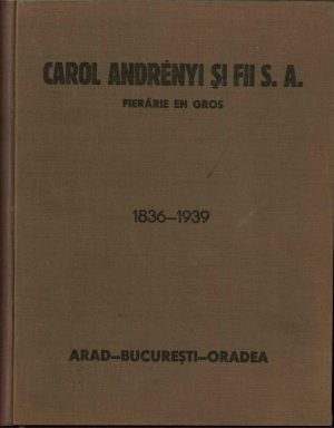 Carol Andrényi și Fii SA, Fierărie en gros/Andrényi Károly és Fiai RT Vasnagykereskedés/Karl Andrényi & Söhne AG Eisengrosshandlung, 1836-1936, Arad-București-Oradea, Tipografia Reiner, Arad - catalog comercial de mari dimensiuni