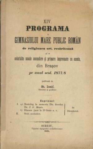 XIV programă a Gimnasiului mare public romăn de religiunea ort resăriteană și a celorlalte școale secundare și primare impreunate cu acesta, din Brașov pe anul scol 1877/8 publicată de St Iosif, director și profesor, 1878, Sibiu - anuar