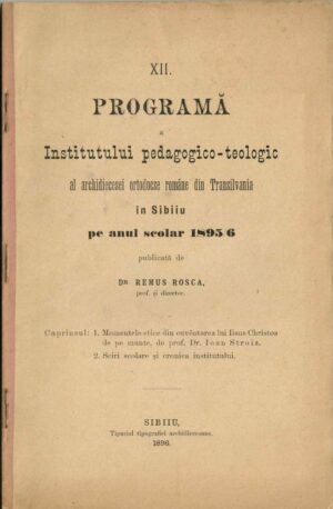 XII Programă a Institutului pedagogico-teologic al archidiecesei ortodocse române din Transilvania in Sibiiu pe anul scolar 1895/6 publicată de dr Remus Rosca, prof și director, 1896, Sibiu - anuar