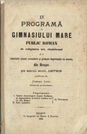 XV programă a Gimnasiului mare public romăn de religiunea ort resăriteană și a celorlalte școale secundare și primare impreunate cu acesta, din Brașov pe anul scol 1878/9 publicată de Stefan Iosif, director și profesor, 1879, Brașov - anuar