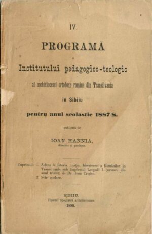 IV Programă a Institutului pedagogico-teologic al archidiecesei ortodoxe române din Transilvania in Sibiiu pe anul scolastic 1887/8 publicată de Ioan Hannia, director și profesor, 1888, Sibiu - anuar