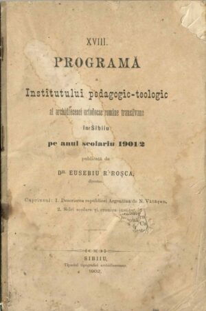 XVIII Programă a Institutului pedagogico-teologic al archidiecesei ortodoxe române transilvane in Sibiiu pe anul scolariu 1901/2 publicată de dr Eusebiu R Roșca, director, 1902, Sibiu - anuar