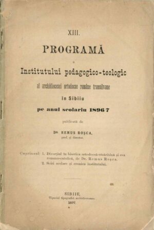 XIII Programă a Institutului pedagogico-teologic al archidiecesei ortodoxe române transilvane in Sibiiu pe anul scolariu 1896/7 publicată de dr Remus Roșca, prof și director, 1897, Sibiu - anuar