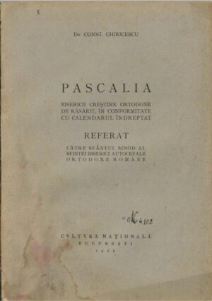 Pascalia Bisericii creștine ortodoxe de răsărit în conformitate cu calendarul îndreptat, referat către Sfântul Sinod al Sfintei Biserici Autocefale Ortodoxe Române de Constantin Chiricescu, 1925, București