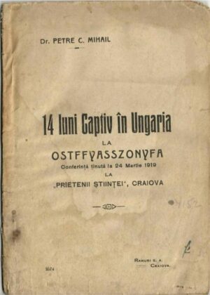14 luni captiv în Ungaria la Ostffyasszonyfa de dr Petre C Mihail, conferință ținută la 24 Martie 1919 la Prietenii Științei, Craiova, fără an