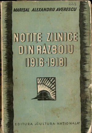Notițe zilnice din războiu (1916-1918) cu 62 de ilustrații în text de Mareșal Alexandru Averescu, 1935