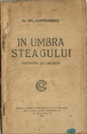 În umbra steagului, însemnări din răsboiu de lt Gh Costăchescu, 1921, București